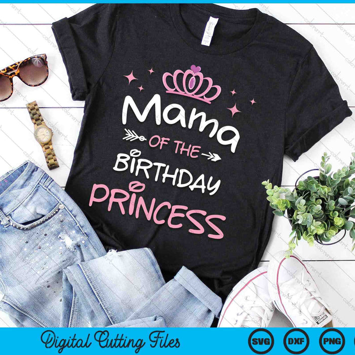 Mama Of The Birthday Princess SVG PNG Cutting Files Mama Of The Birthday Princess SVG PNG Cutting Files