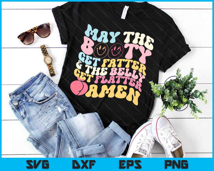 May The Booty Get Fatter & The Belly Get Flatter Amen SVG PNG Digital Printable Files May The Booty Get Fatter & The Belly Get Flatter Amen SVG PNG Digital Printable Files