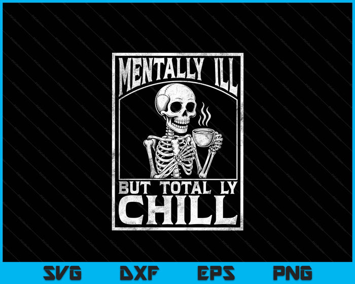 Mentally Ill But Totally Chill Skull Graphic SVG PNG Digital Printable Files Mentally Ill But Totally Chill Skull Graphic SVG PNG Digital Printable Files