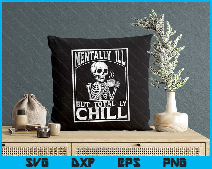 Mentally Ill But Totally Chill Skull Graphic SVG PNG Digital Printable Files Mentally Ill But Totally Chill Skull Graphic SVG PNG Digital Printable Files