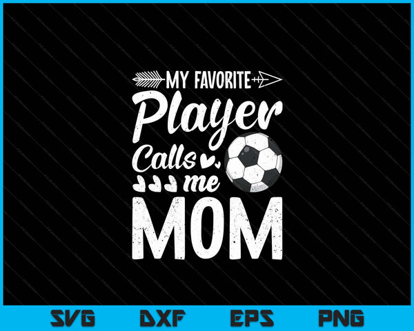 My Favorite Soccer Player Calls Me Mom Funny Football Lover SVG PNG Digital Cutting Files
