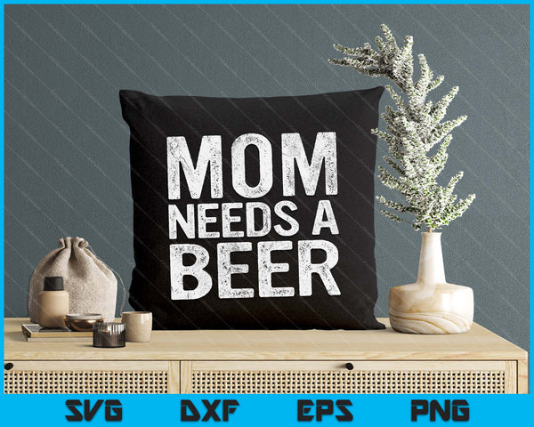 Mom Needs A Beer Funny Women Drinking Mother's Day SVG PNG Digital Printable Files