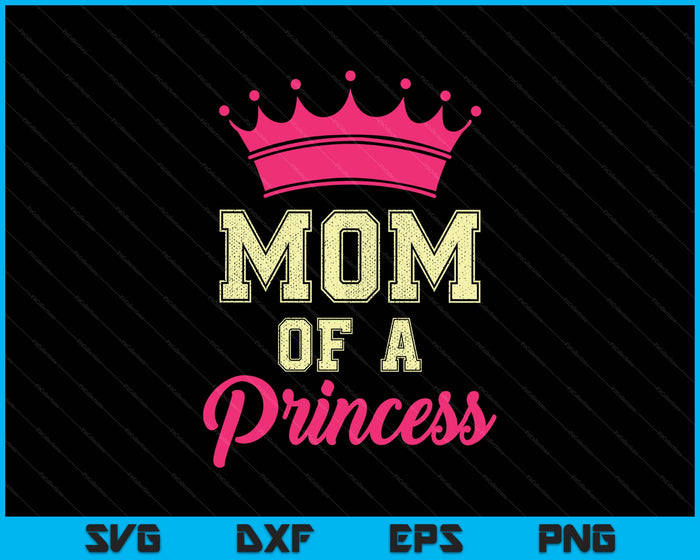 Mom Of A Princess SVG PNG Digital Printable Files Mom Of A Princess SVG PNG Digital Printable Files