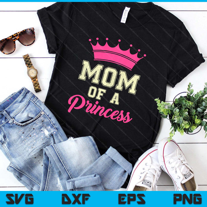 Mom Of A Princess SVG PNG Digital Printable Files Mom Of A Princess SVG PNG Digital Printable Files