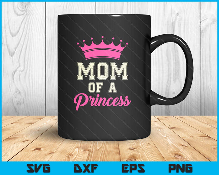 Mom Of A Princess SVG PNG Digital Printable Files Mom Of A Princess SVG PNG Digital Printable Files