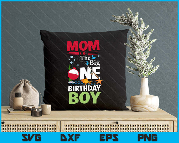 Mom Of The Big One Birthday Boy Fishing 1st First Birthday SVG PNG Digital Printable Files