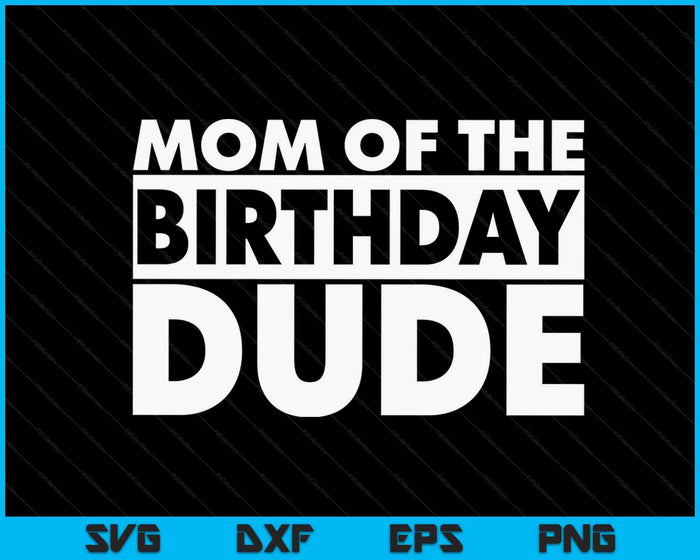 Mom Of The Birthday Dude SVG PNG Digital Cutting Files Mom Of The Birthday Dude SVG PNG Digital Cutting Files