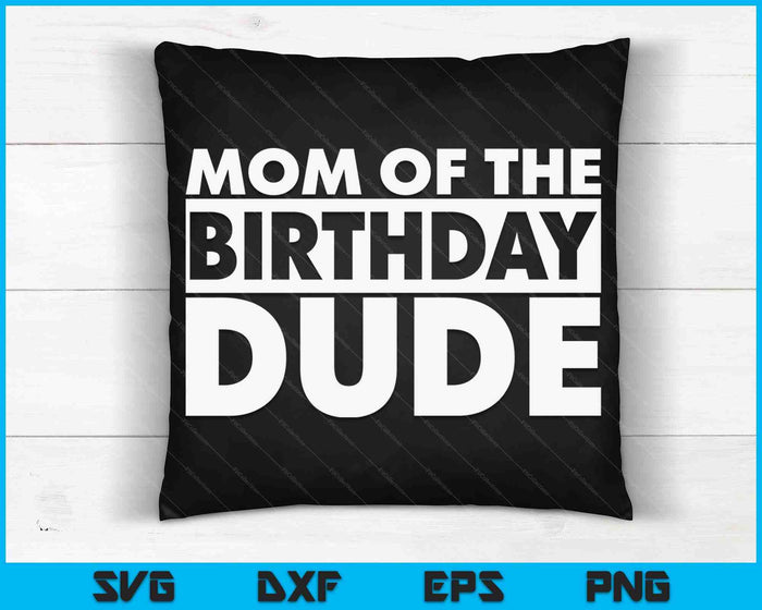Mom Of The Birthday Dude SVG PNG Digital Cutting Files Mom Of The Birthday Dude SVG PNG Digital Cutting Files