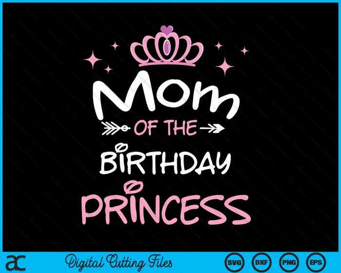 Mom Of The Birthday Princess SVG PNG Cutting Files Mom Of The Birthday Princess SVG PNG Cutting Files