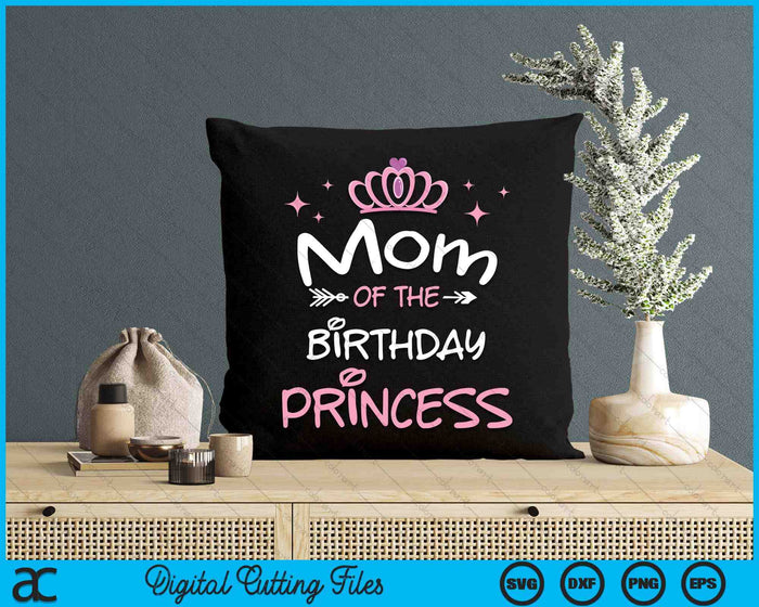 Mom Of The Birthday Princess SVG PNG Cutting Files Mom Of The Birthday Princess SVG PNG Cutting Files