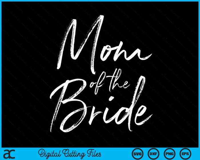 Mom Of The Bride For Wedding SVG PNG Digital Cutting Files Mom Of The Bride For Wedding SVG PNG Digital Cutting Files