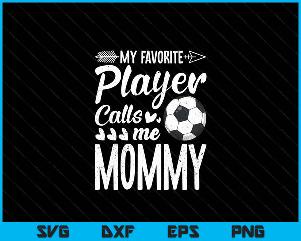 My Favorite Soccer Player Calls Me Mommy Funny Football Lover SVG PNG Digital Cutting Files