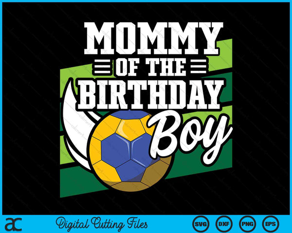 Mommy Of The Birthday Boy Handball Lover Birthday SVG PNG Digital Cutting Files