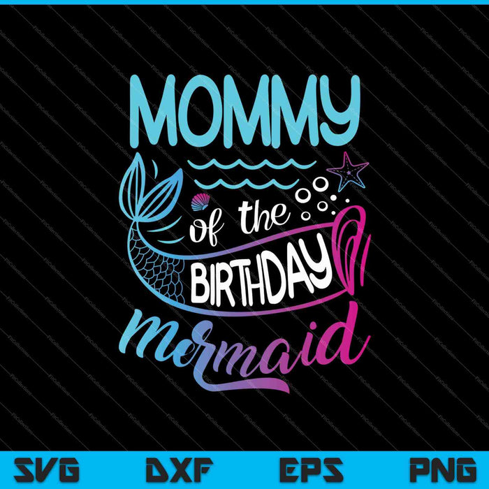 Mommy Of The Birthday Mermaid SVG PNG Cutting Printable Files