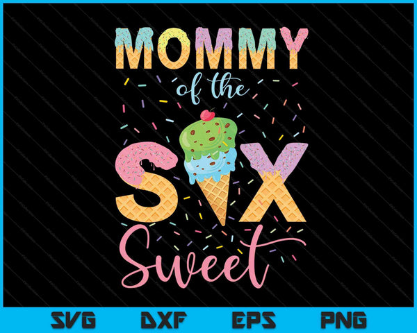 Mommy of the Six Sweet Birthday Girl Ice Cream SVG PNG Digital Cutting File