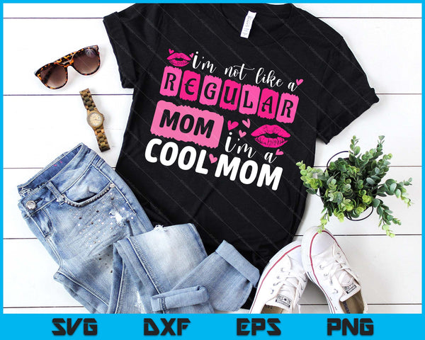 Mother's Day I'm Not Like A Regular Mom I'm A Cool Mom SVG PNG Digital Printable Files
