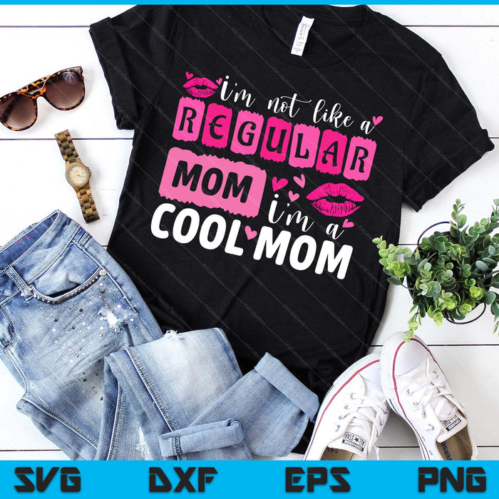 Mother's Day I'm Not Like A Regular Mom I'm A Cool Mom SVG PNG Digital Printable Files Mother's Day I'm Not Like A Regular Mom I'm A Cool Mom SVG PNG Digital Printable Files