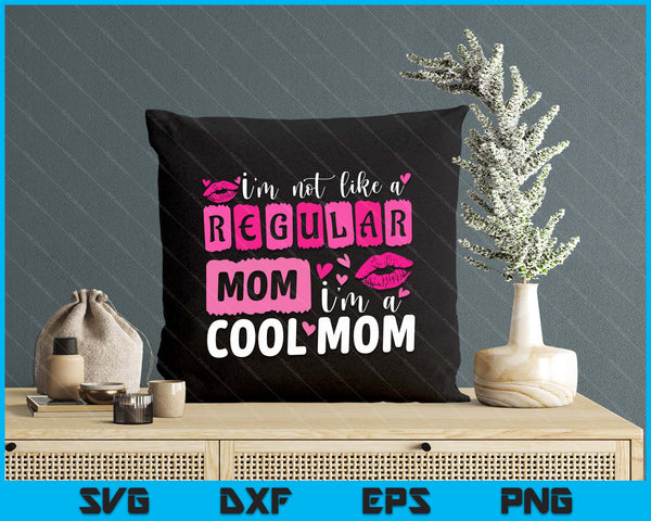 Mother's Day I'm Not Like A Regular Mom I'm A Cool Mom SVG PNG Digital Printable Files