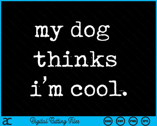 My Dog Thinks I'm Cool Funny Sarcastic SVG PNG Digital Cutting Files