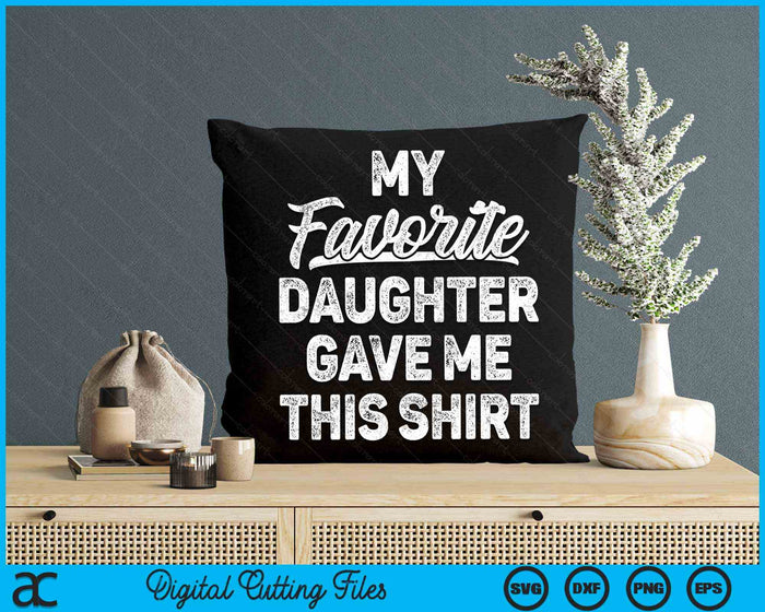 My Favorite Daughter Gave Me This Shirt Father's Day SVG PNG Digital Cutting Files My Favorite Daughter Gave Me This Shirt Father's Day SVG PNG Digital Cutting Files