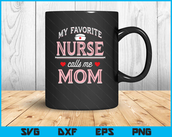 My Favorite Nurse Calls Me Mom - Nurse Mother SVG PNG Digital Printable Files My Favorite Nurse Calls Me Mom - Nurse Mother SVG PNG Digital Printable Files