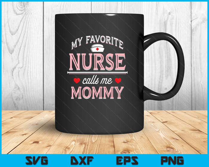 My Favorite Nurse Calls Me Mommy SVG PNG Digital Printable Files My Favorite Nurse Calls Me Mommy SVG PNG Digital Printable Files