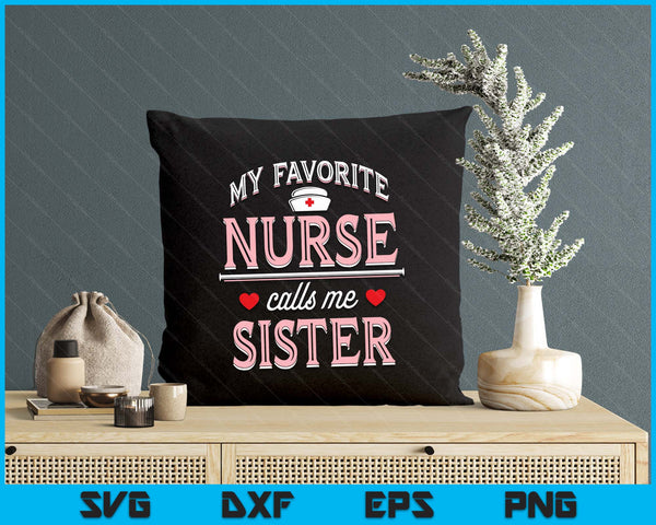 My Favorite Nurse Calls Me Sister SVG PNG Digital Printable Files