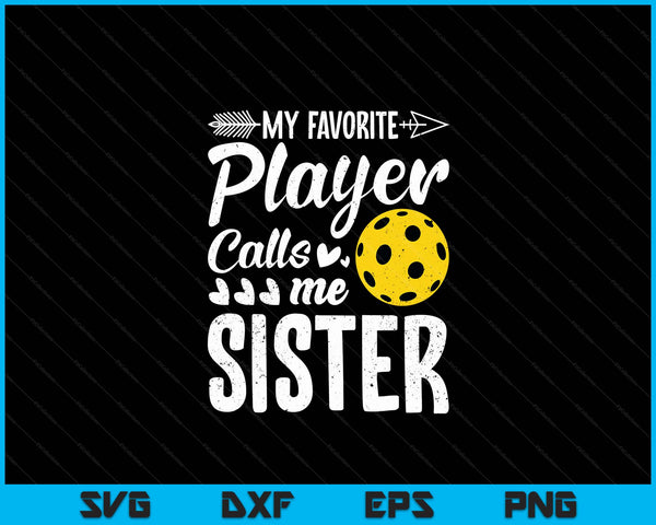 My Favorite Pickleball Player Calls Me Sister SVG PNG Digital Cutting Files