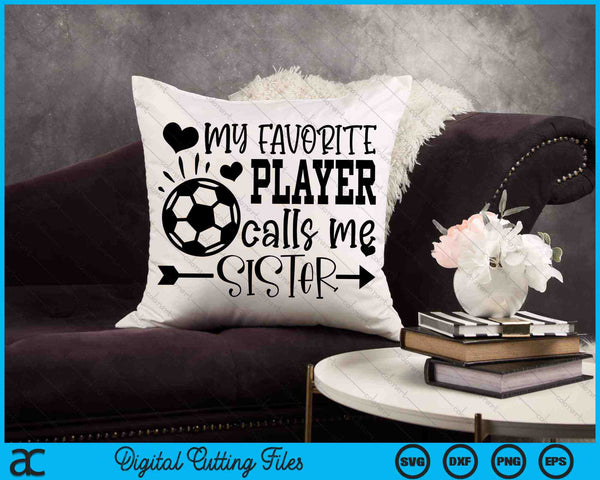 My Favorite Player Calls Me Sister Soccer Sister SVG PNG Cutting Printable Files
