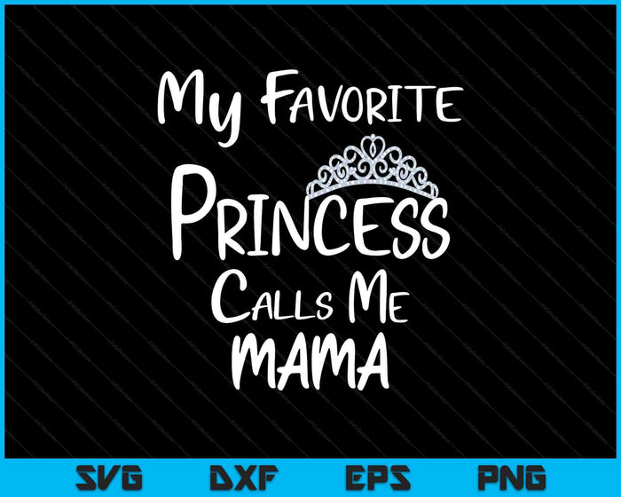 My Favorite Princess Calls Me Mama SVG PNG Digital Printable Files My Favorite Princess Calls Me Mama SVG PNG Digital Printable Files