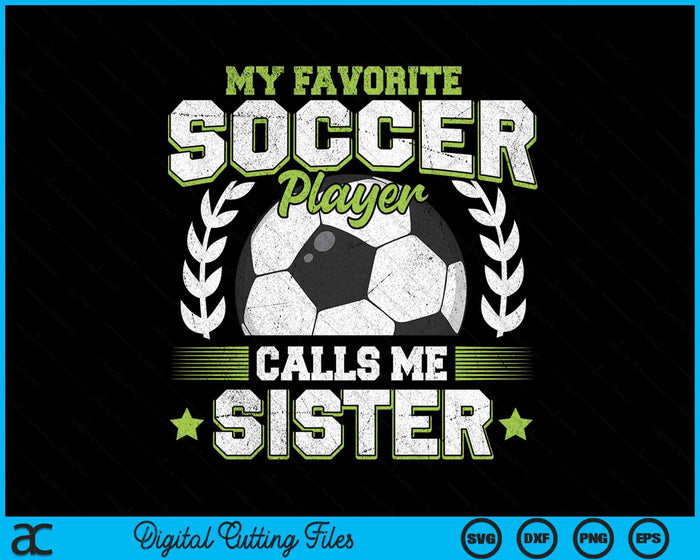 My Favorite Soccer Player Calls Me Sister Soccer SVG PNG Digital Cutting File My Favorite Soccer Player Calls Me Sister Soccer SVG PNG Digital Cutting File
