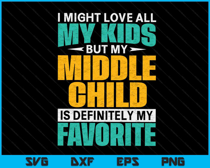 My Middle Child Is My Favorite - Funny Parent Favorite Kid SVG PNG Digital Cutting Files