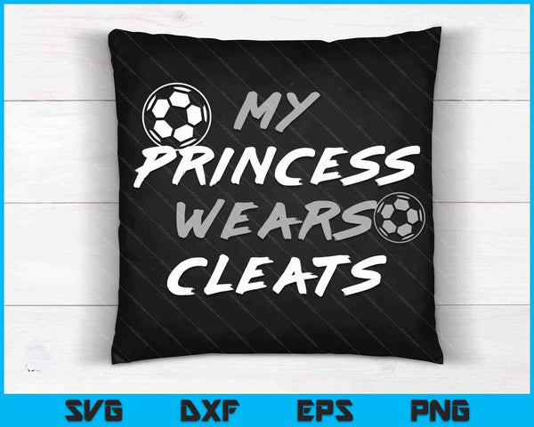 My Princess Wears Cleats Soccer Daughter Outfit SVG PNG Cutting Printable Files