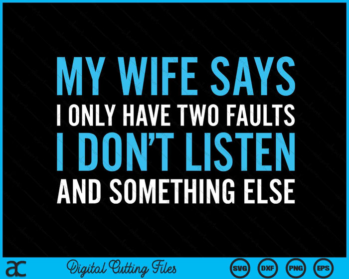 My Wife Says I Only Have Two Faults SVG PNG Digital Printable Files My Wife Says I Only Have Two Faults SVG PNG Digital Printable Files