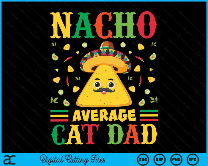 Nacho Average Cat Dad Cinco De Mayo Sombrero Mexican SVG PNG Digital Cutting Files