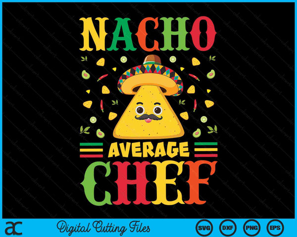 Nacho Average Chef Cinco De Mayo Sombrero Mexican SVG PNG Digital Cutting Files