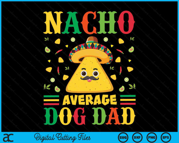 Nacho Average Dog Dad Cinco De Mayo Sombrero Mexican SVG PNG Digital Cutting Files