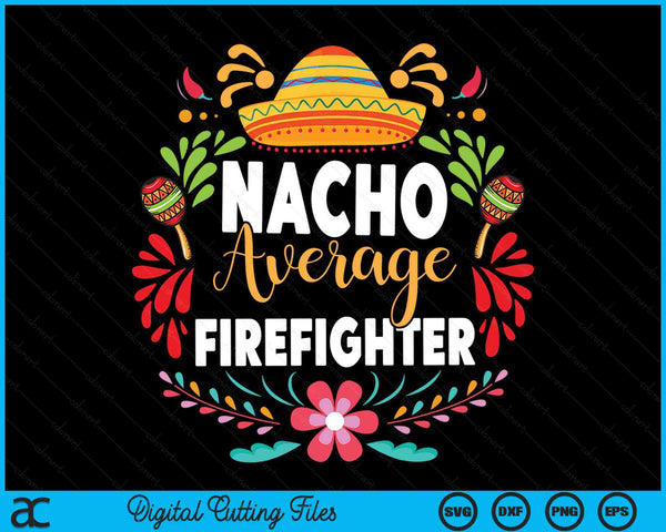 Nacho Average Firefighter Cinco De Mayo Mexican Matching Family SVG PNG Cutting Printable Files