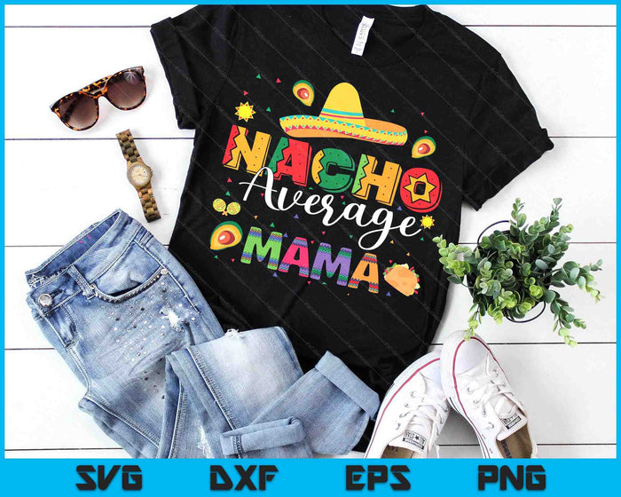 Nacho Average Mama Cinco De Mayo Fiesta Mexican Mama SVG PNG Digital Printable Files Nacho Average Mama Cinco De Mayo Fiesta Mexican Mama SVG PNG Digital Printable Files