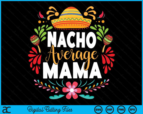 Nacho Average Mama Cinco De Mayo Mexican Matching Family SVG PNG Digital Cutting Files