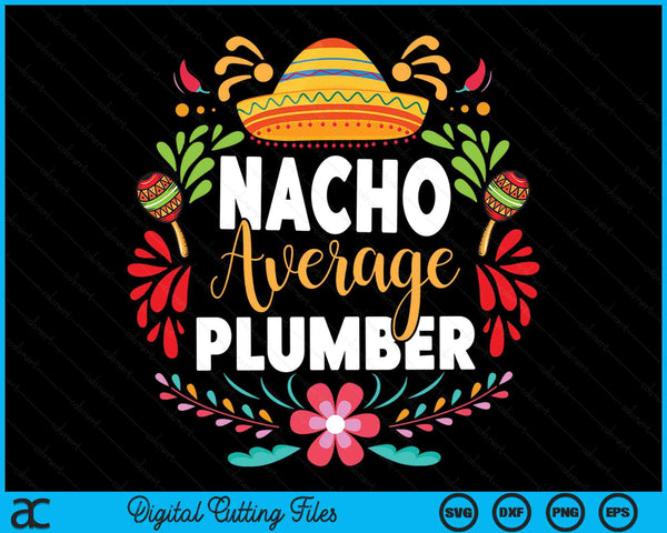 Nacho Average Plumber Cinco De Mayo Mexican Matching Family SVG PNG Cutting Printable Files