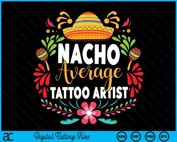 Nacho Average Tattoo Artist Cinco De Mayo Mexican Matching Family SVG PNG Digital Cutting Files