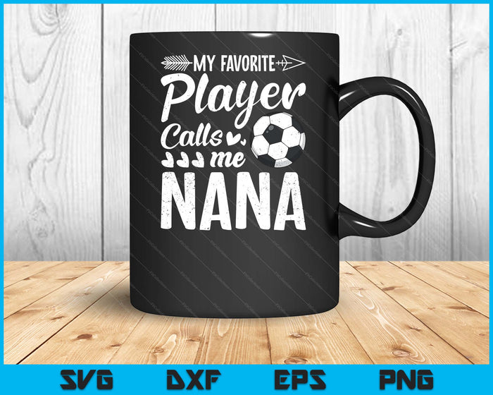My Favorite Soccer Player Calls Me Nana Funny Football Lover SVG PNG Digital Cutting Files