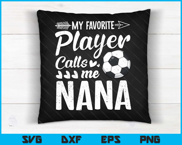 My Favorite Soccer Player Calls Me Nana Funny Football Lover SVG PNG Digital Cutting Files
