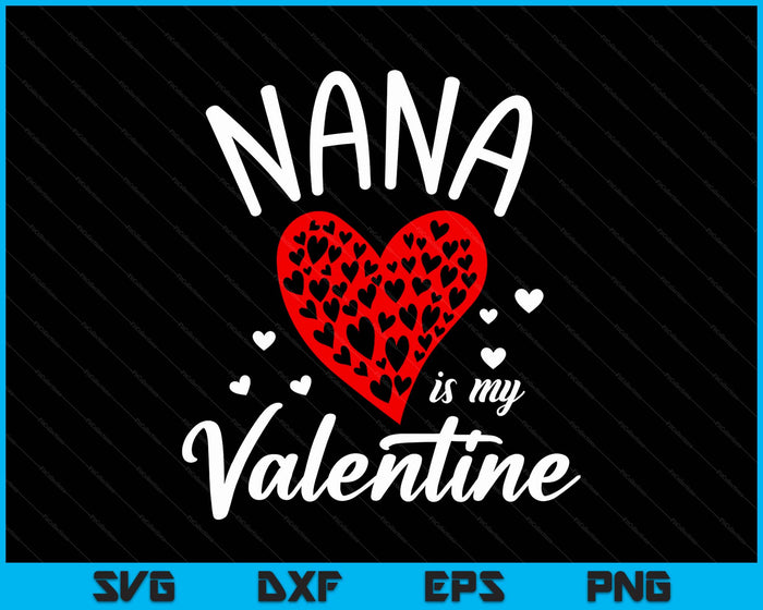 Nana Is My Valentine SVG PNG Digital Printable Files Nana Is My Valentine SVG PNG Digital Printable Files