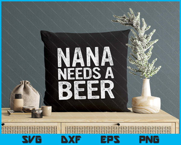 Nana Needs A Beer Funny Women Drinking Mother's Day SVG PNG Digital Printable Files