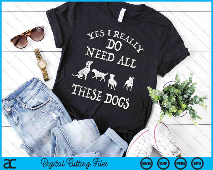 Need All These Dogs Gift For Dog Lover Dog Rescue SVG PNG Digital Printable Files Need All These Dogs Gift For Dog Lover Dog Rescue SVG PNG Digital Printable Files