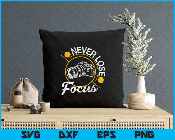 Never Lose Focus Fun Camera Photographer Photography Graphic SVG PNG Digital Printable Files