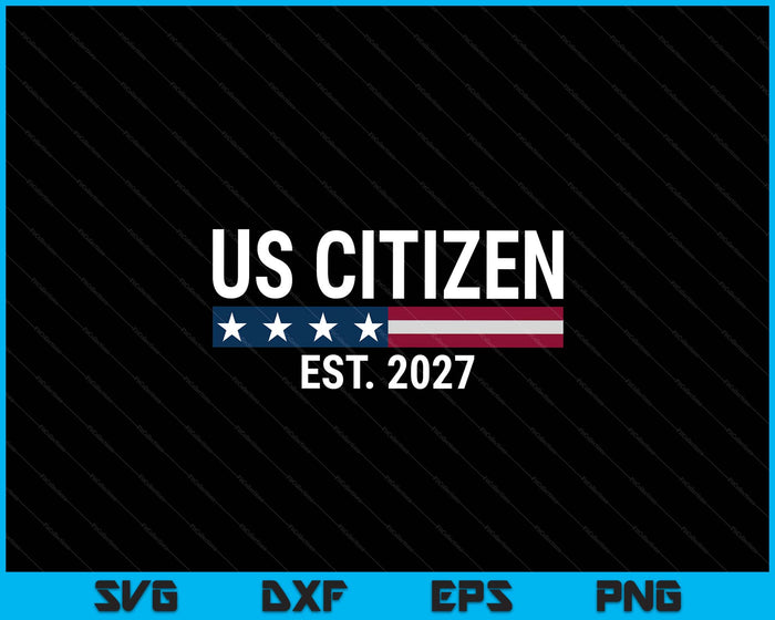 New US Citizen Est 2027 American Immigrant New Citizenship SVG PNG Digital Printable Files New US Citizen Est 2027 American Immigrant New Citizenship SVG PNG Digital Printable Files