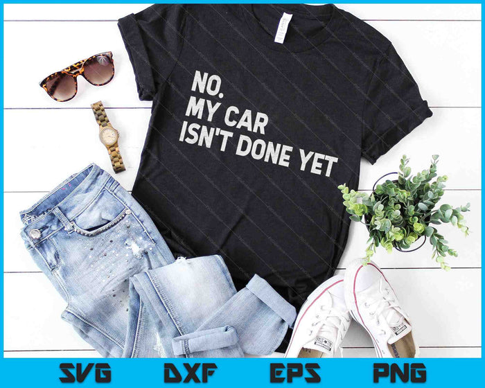 No My Car Isn't Done Yet SVG PNG Cutting Printable Files No My Car Isn't Done Yet SVG PNG Cutting Printable Files
